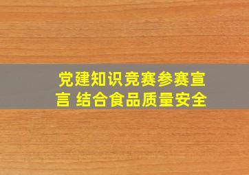 党建知识竞赛参赛宣言 结合食品质量安全